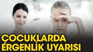 Çocuklarda ergenlik
